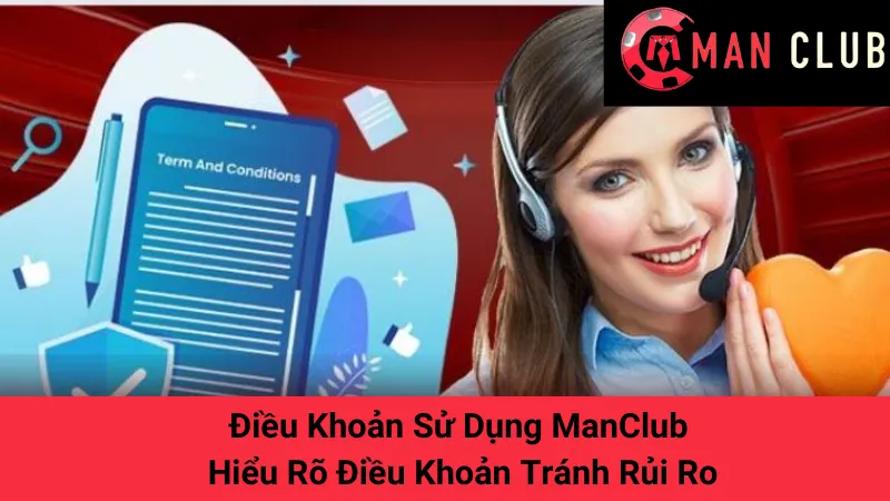 Điều Khoản Sử Dụng ManClub - Hiểu Rõ Điều Khoản Tránh Rủi Ro 1 Điều Khoản Sử Dụng ManClub - Hiểu Rõ Điều Khoản Tránh Rủi Ro